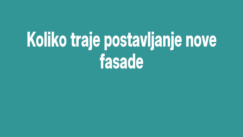 Koliko Traje Postavljanje Nove Fasade
