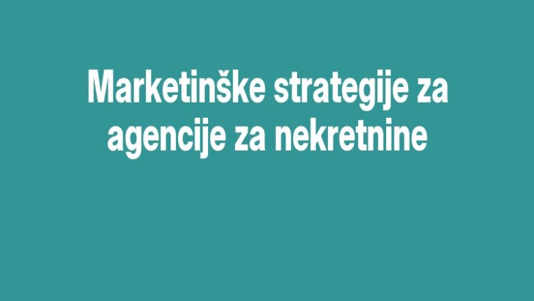 Marketinške strategije za agencije za nekretnine
