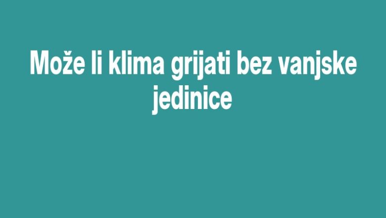 Može li klima grijati bez vanjske jedinice