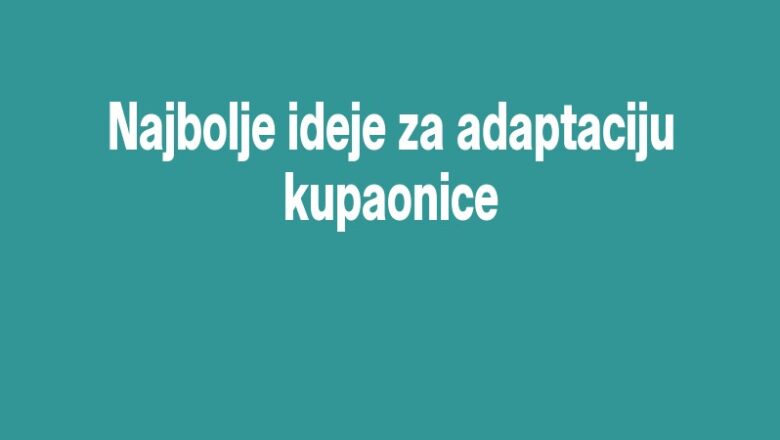 Najbolje ideje za adaptaciju kupaonice