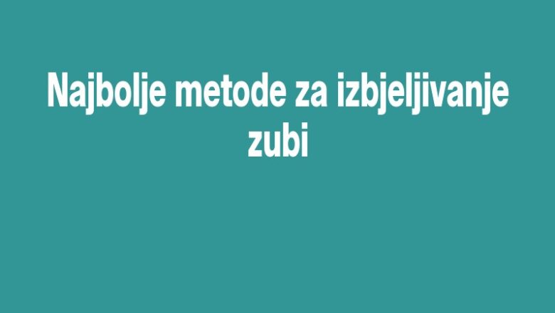 Najbolje metode za izbjeljivanje zubi