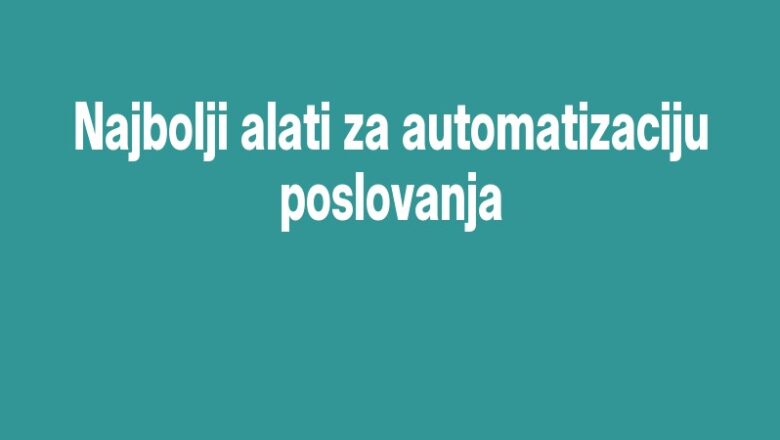 Najbolji alati za automatizaciju poslovanja