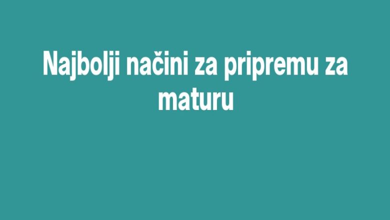 Najbolji načini za pripremu za maturu