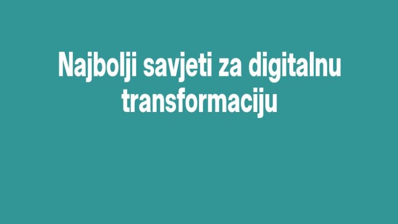 Najbolji savjeti za digitalnu transformaciju