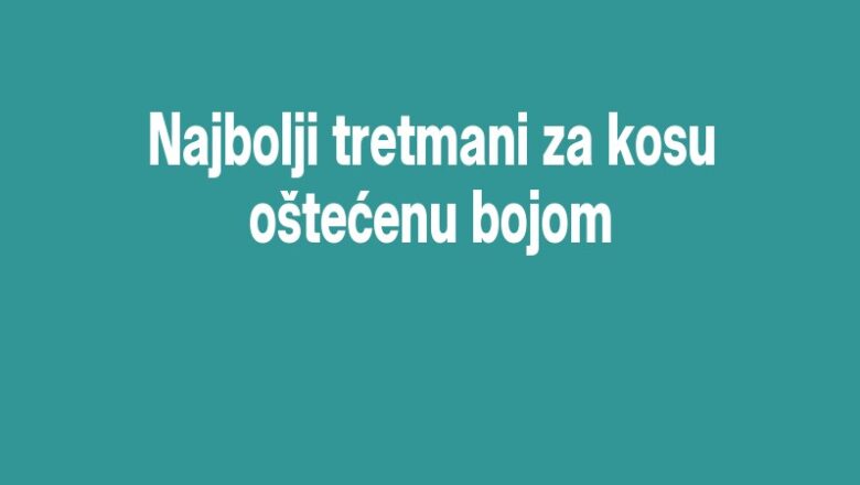 Najbolji tretmani za kosu oštećenu bojom