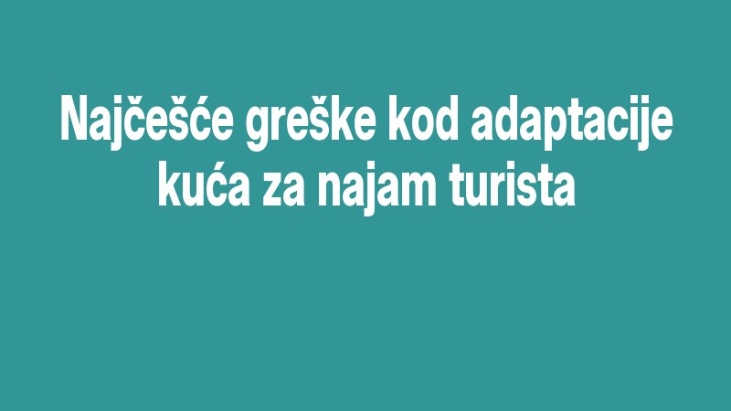 Najčešće Greške Kod Adaptacije Kuća Za Najam Turista