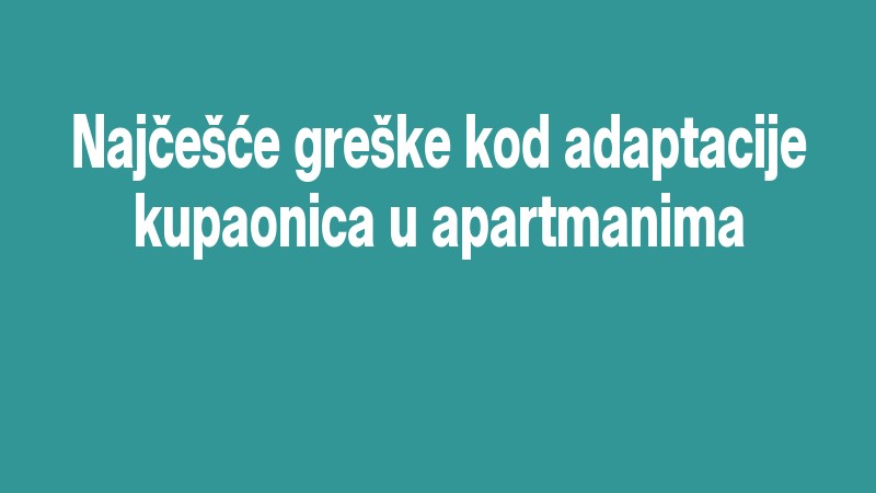 Najčešće Greške Kod Adaptacije Kupaonica U Apartmanima