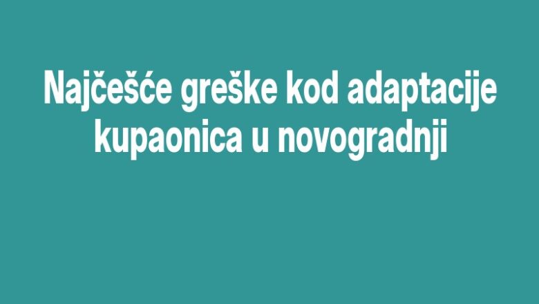 Najčešće greške kod adaptacije kupaonica u novogradnji