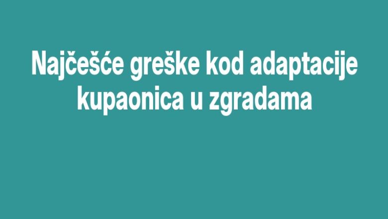 Najčešće greške kod adaptacije kupaonica u zgradama