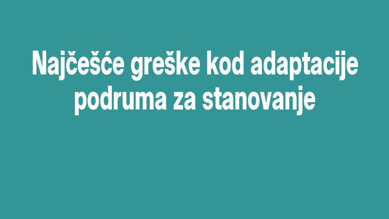Najčešće Greške Kod Adaptacije Podruma Za Stanovanje