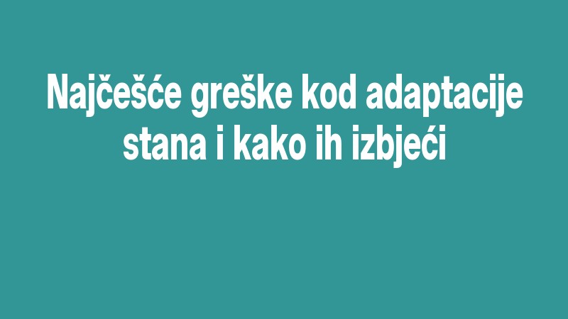 Najčešće Greške Kod Adaptacije Stana I Kako Ih Izbjeći