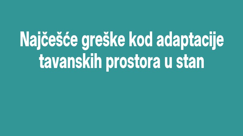 Najčešće Greške Kod Adaptacije Tavanskih Prostora U Stan