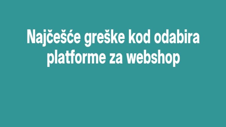 Najčešće greške kod odabira platforme za webshop