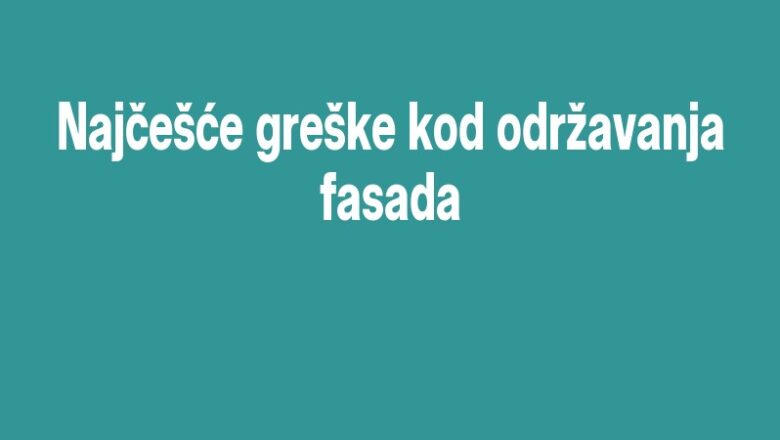 Najčešće greške kod održavanja fasada