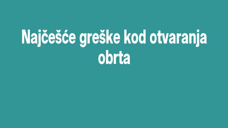 Najčešće Greške Kod Otvaranja Obrta
