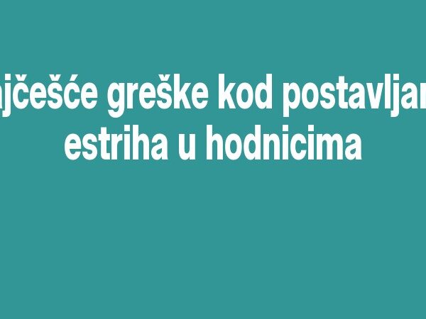 Najčešće greške kod postavljanja estriha u hodnicima