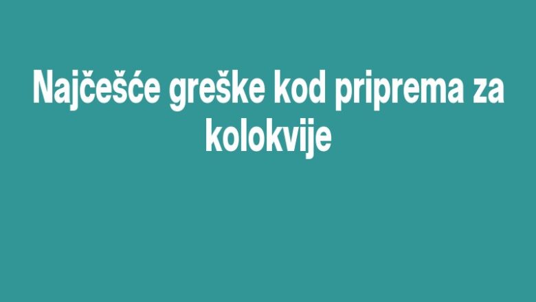 Najčešće greške kod priprema za kolokvije