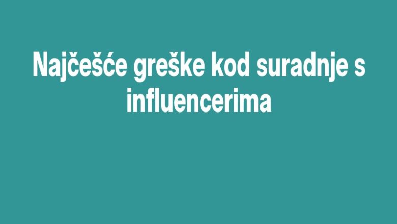 Najčešće greške kod suradnje s influencerima