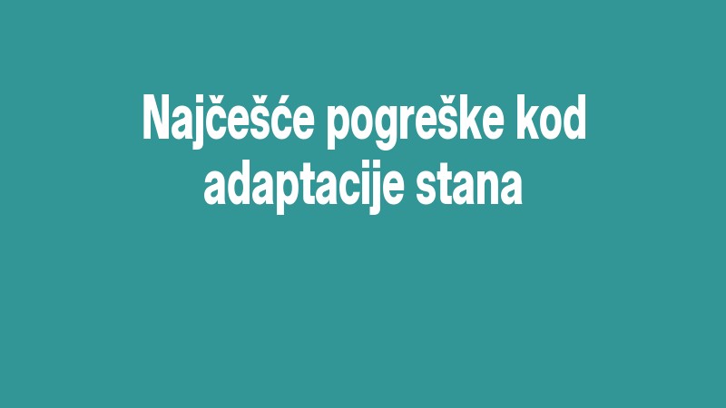 Najčešće Pogreške Kod Adaptacije Stana