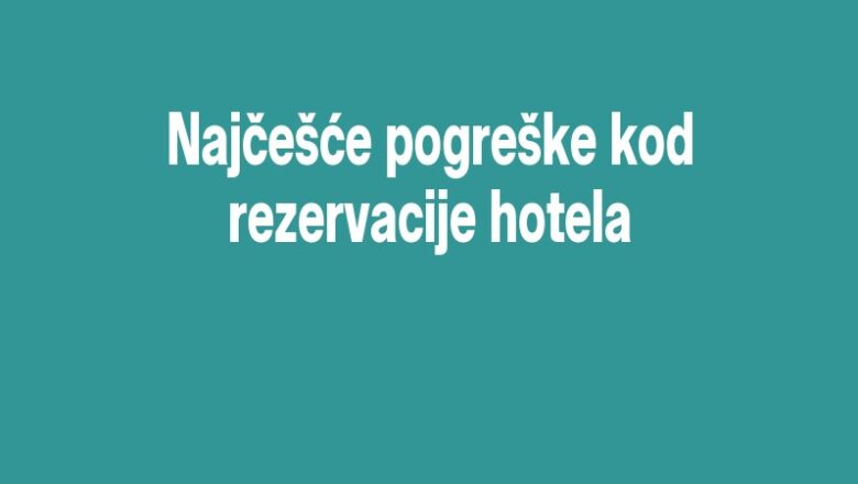 Najčešće pogreške kod rezervacije hotela