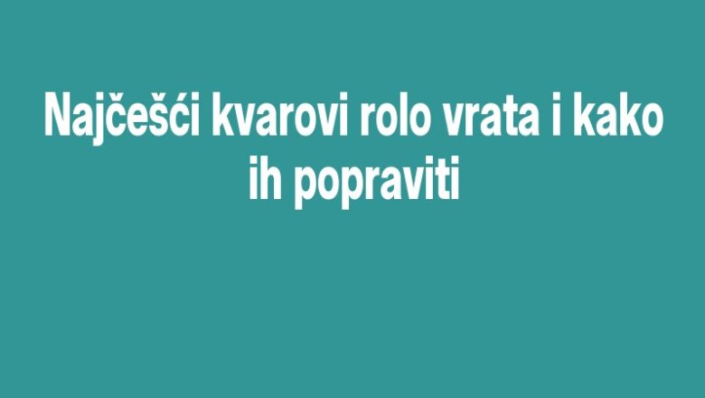 Najčešći kvarovi rolo vrata i kako ih popraviti