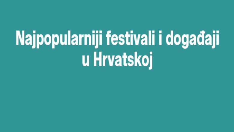Najpopularniji festivali i događaji u Hrvatskoj