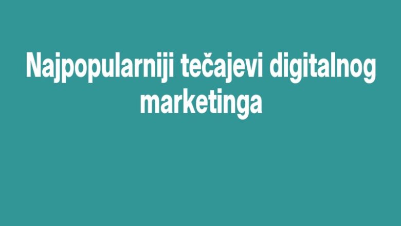 Najpopularniji tečajevi digitalnog marketinga