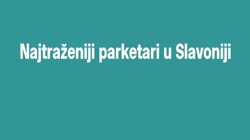 Najtraženiji Parketari U Slavoniji