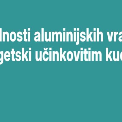 Prednosti aluminijskih vrata u energetski učinkovitim kućama