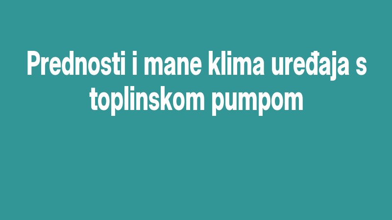 Prednosti I Mane Klima Uređaja S Toplinskom Pumpom