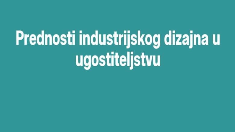 Prednosti industrijskog dizajna u ugostiteljstvu