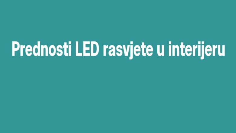 Prednosti LED rasvjete u interijeru