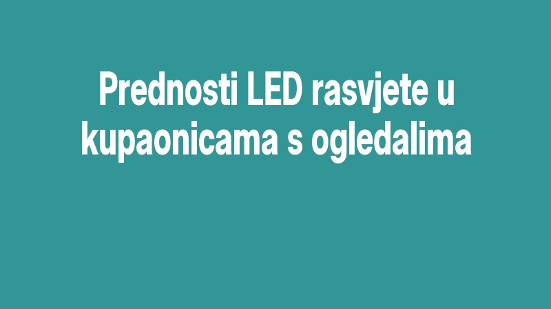 Prednosti Led Rasvjete U Kupaonicama S Ogledalima