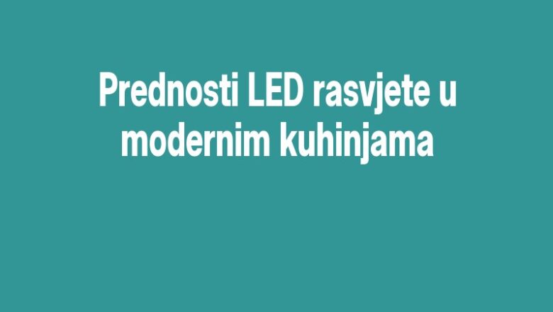 Prednosti LED rasvjete u modernim kuhinjama