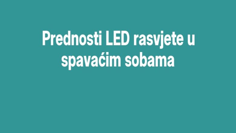 Prednosti LED rasvjete u spavaćim sobama