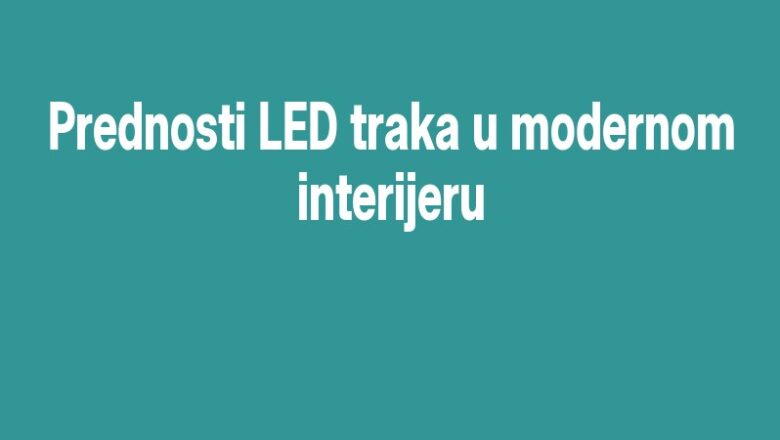 Prednosti LED traka u modernom interijeru