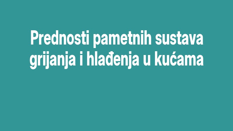 Prednosti Pametnih Sustava Grijanja I Hlađenja U Kućama