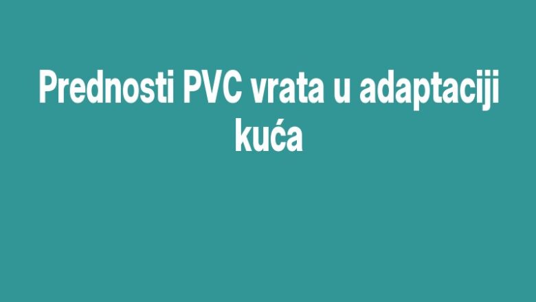 Prednosti PVC vrata u adaptaciji kuća