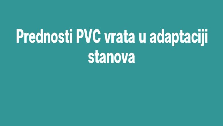 Prednosti PVC vrata u adaptaciji stanova
