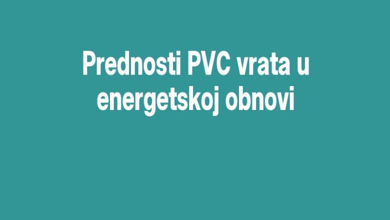 Prednosti PVC vrata u energetskoj obnovi