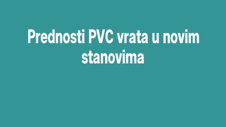 Prednosti PVC vrata u novim stanovima