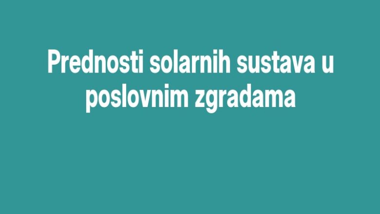Prednosti solarnih sustava u poslovnim zgradama