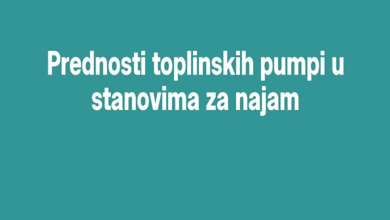 Prednosti toplinskih pumpi u stanovima za najam