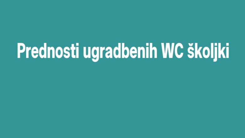 Prednosti ugradbenih WC školjki