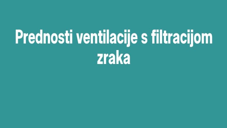 Prednosti ventilacije s filtracijom zraka