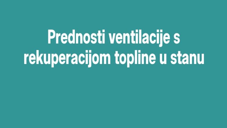 Prednosti ventilacije s rekuperacijom topline u stanu