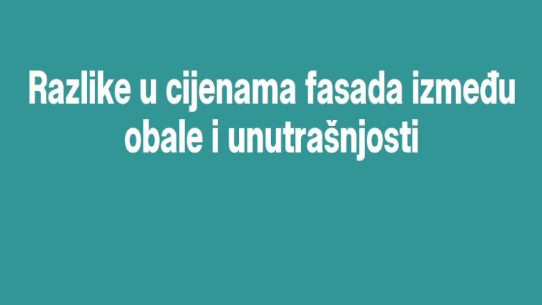 Razlike u cijenama fasada između obale i unutrašnjosti