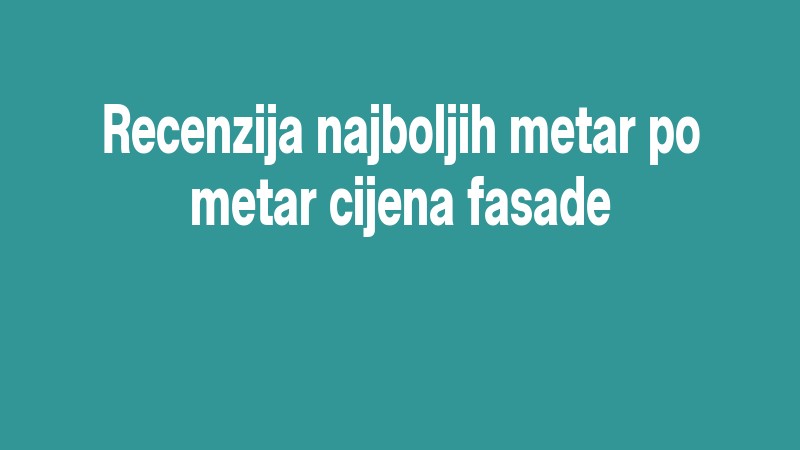 Recenzija Najboljih Metar Po Metar Cijena Fasade