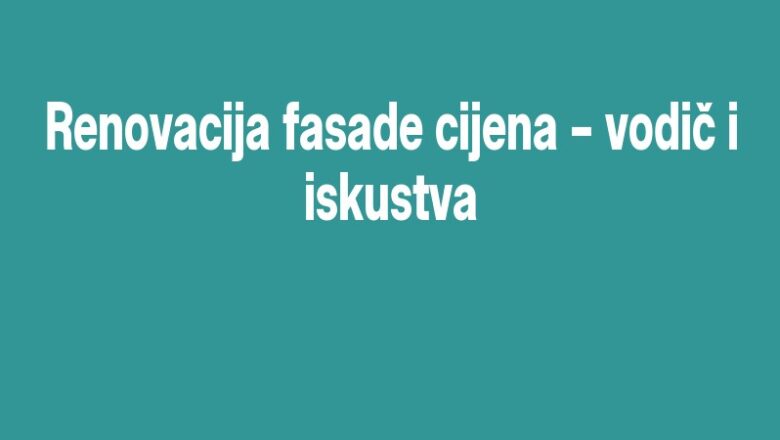 Renovacija fasade cijena – vodič i iskustva