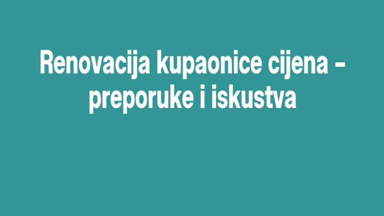 Renovacija kupaonice cijena – preporuke i iskustva
